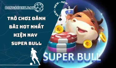 Super Bull - Trò chơi đánh bài đỉnh cao cho tín đồ bài thủ